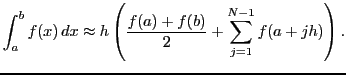$\displaystyle \int_a^b f(x)   dx \approx h\left( \frac{f(a)+f(b)}{2} +
\sum_{j=1}^{N-1} f(a+jh) \right).
$